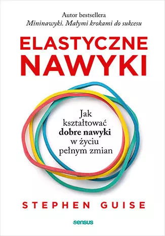 Elastyczne nawyki. Jak kształtować dobre nawyki w życiu pełnym zmian - Książki