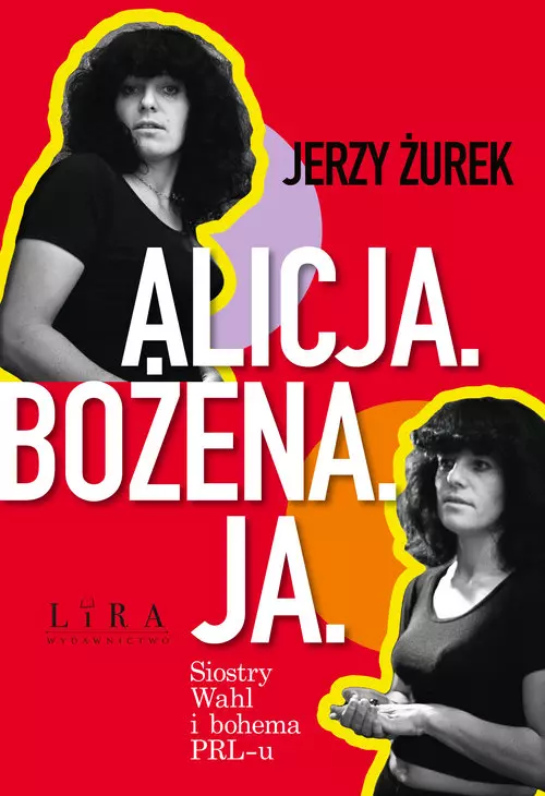 Alicja. Bożena. Ja. Siostry Wahl i bohema PRL-u - Książki