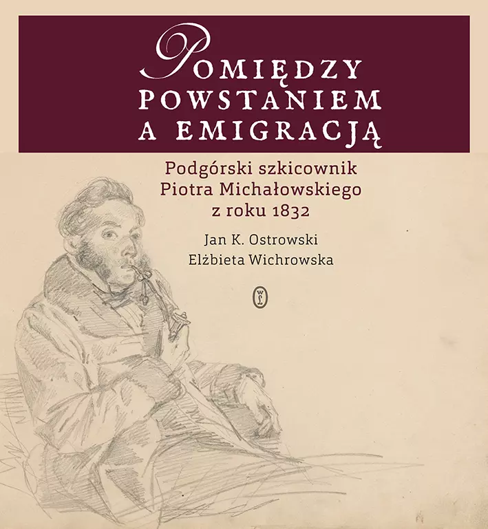Pomiędzy powstaniem a emigracją. Podgórski szkicownik Piotra Michałowskiego z roku 1832 - Książki