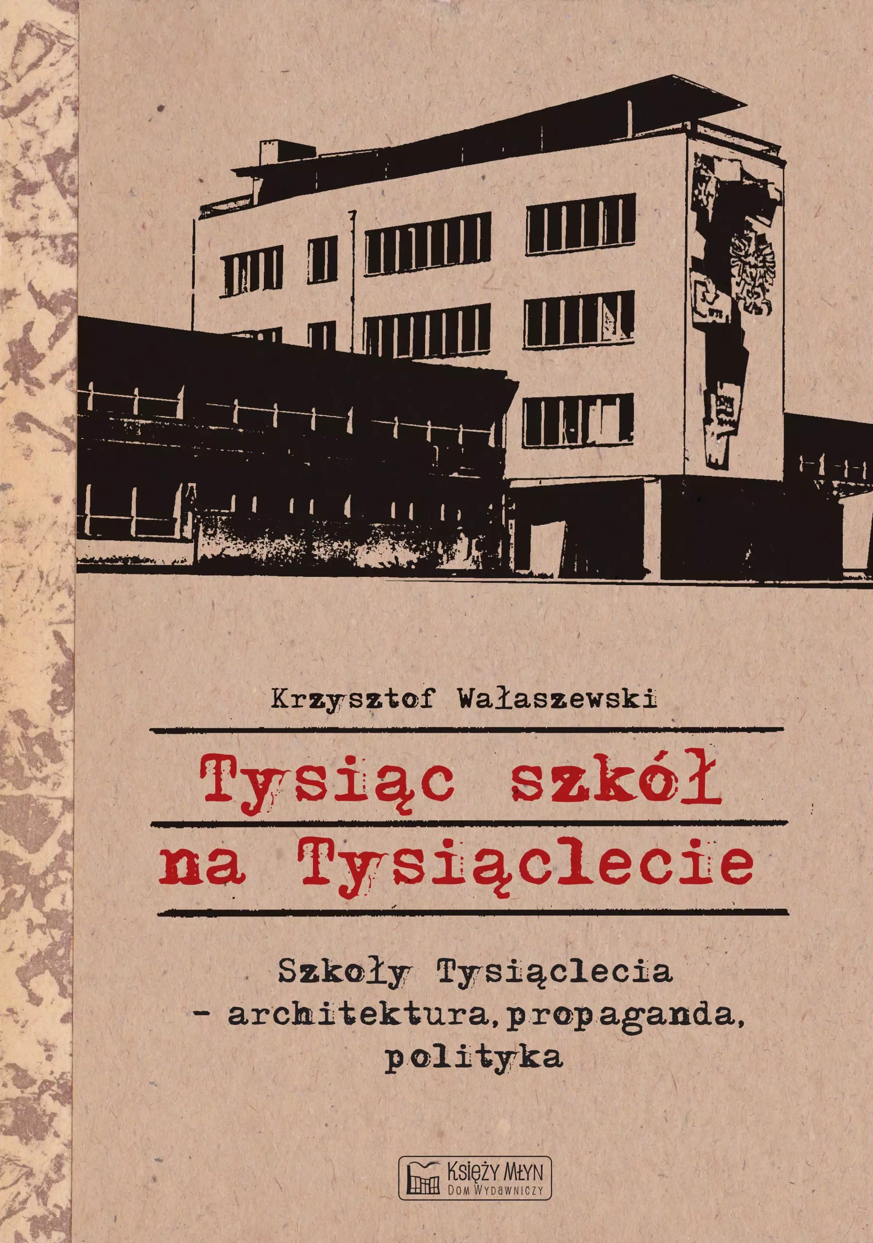 Tysiąc szkół na Tysiąclecie. Szkoły Tysiąclecia - architektura, propaganda, polityka - Książki