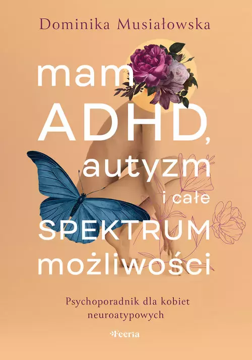 Mam ADHD, autyzm i całe spektrum możliwości. Psychoporadnik dla kobiet neuroatypowych - Książki