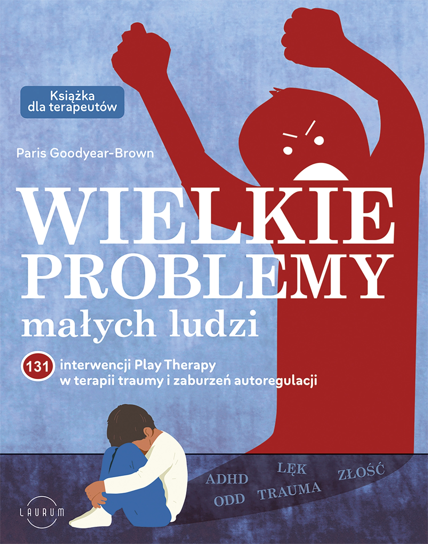 Wielkie problemy małych ludzi. 131 interwencji Play Therapy w terapii traumy i zaburzeń autoregulacji - Książki