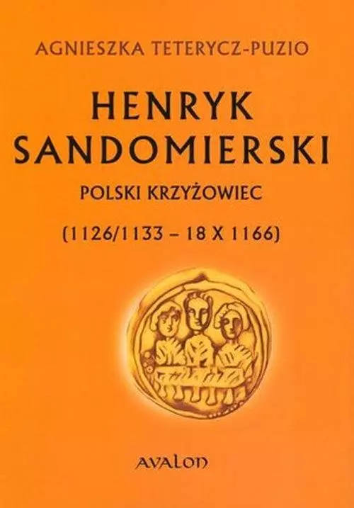 Henryk Sandomierski. Polski krzyżowiec (1126/1133 - 18.10.1166) - Książki