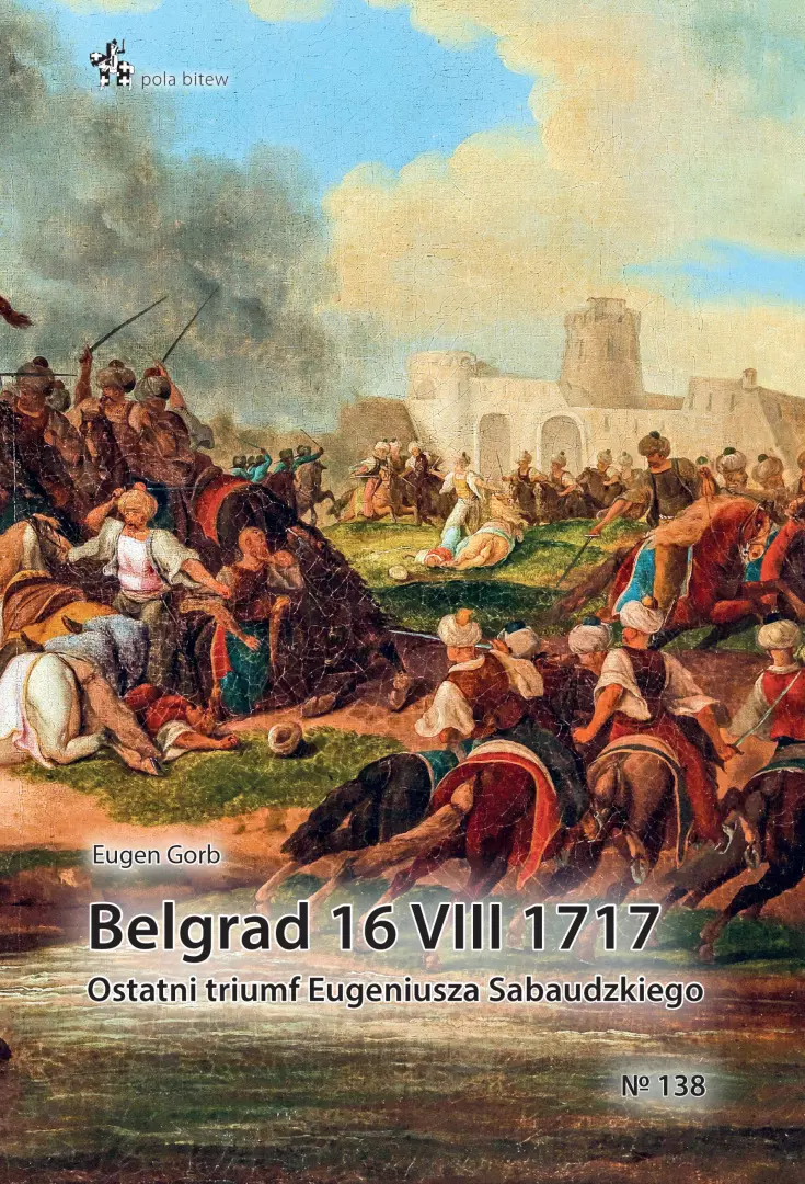 Belgrad 16 VIII 1717. Ostatni triumf Eugeniusza Sabaudzkiego