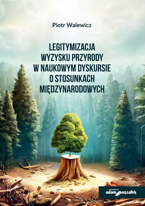 Legitymizacja wyzysku przyrody w naukowym dyskursie o stosunkach międzynarodowych - Książki