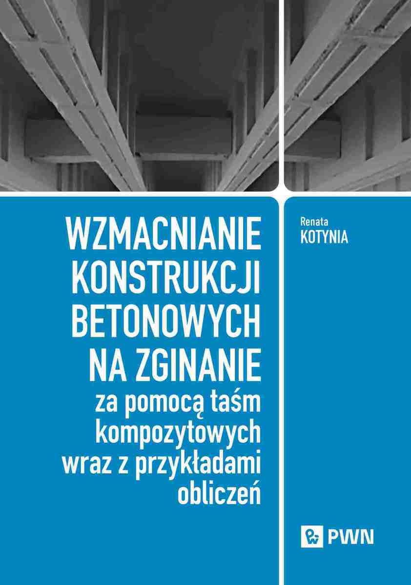 Wzmacnianie konstrukcji betonowych na zginanie za pomocą taśm kompozytowych wraz z przykładami obliczeń - Książki