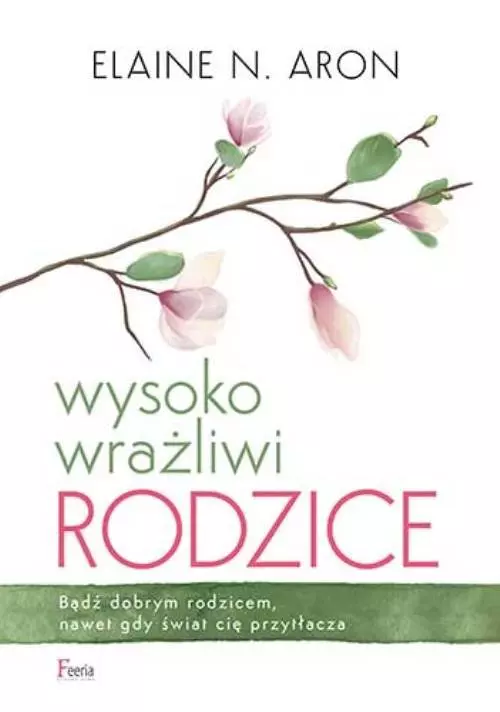 Wysoko wrażliwi rodzice. Bądź dobrym rodzicem, nawet gdy świat cię przytłacza - Książki