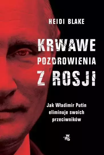 Krwawe pozdrowienia z Rosji. Jak Władimir Putin eliminuje swoich przeciwników - Książki
