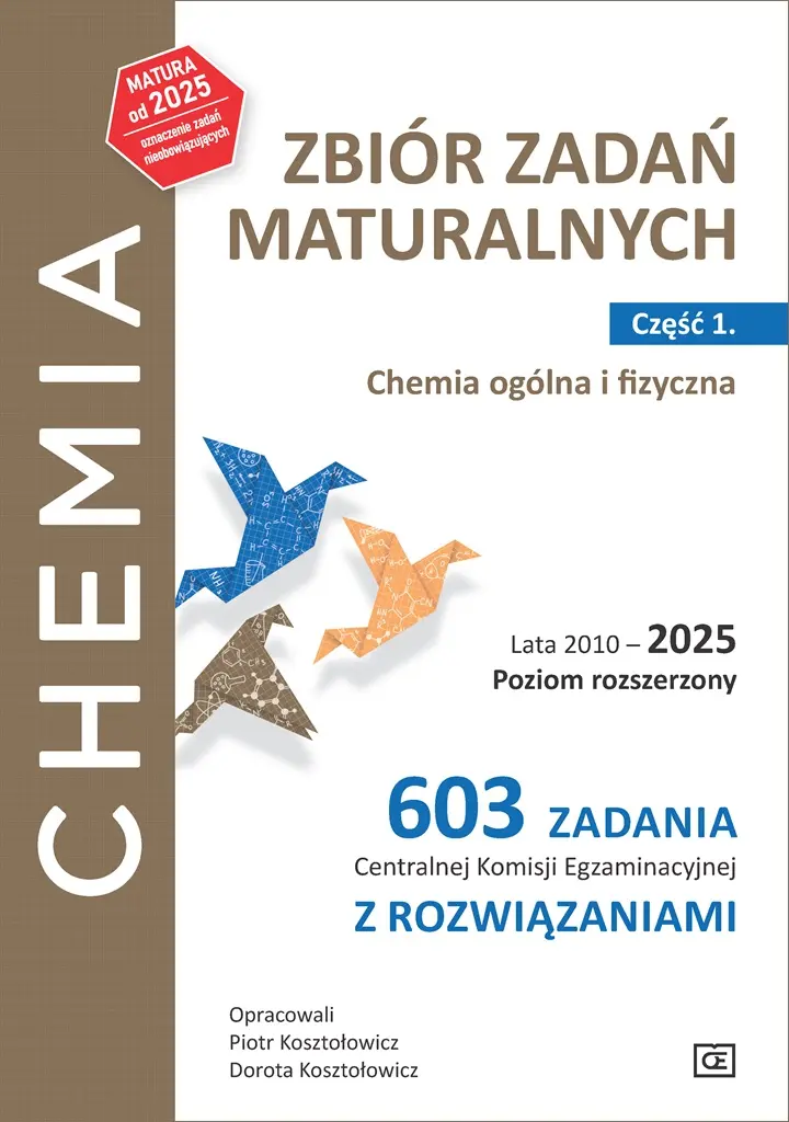 Chemia Zbiór zadań maturalnych Lata 20102025 Poziom rozszerzony 603 zadania CKE z rozwiązaniami Część 1. Chemia ogólna i fizyczna - Książki
