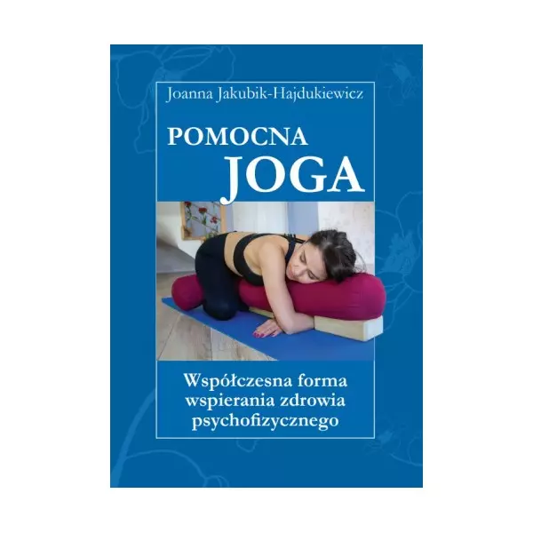 Pomocna Joga  Współczesna forma wspierania zdrowia psychofizycznego - Książki