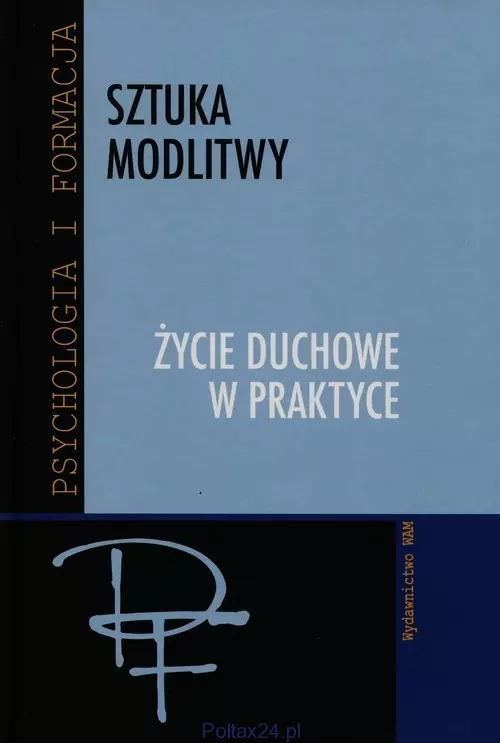 Sztuka modlitwy. Życie duchowne w praktyce