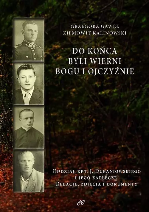 Do końca byli wierni Bogu i Ojczyźnie. Oddział kpt. Jana Dubaniowskiego i jego zaplecze. Relacje, zdjęcia i dokumenty - Książki