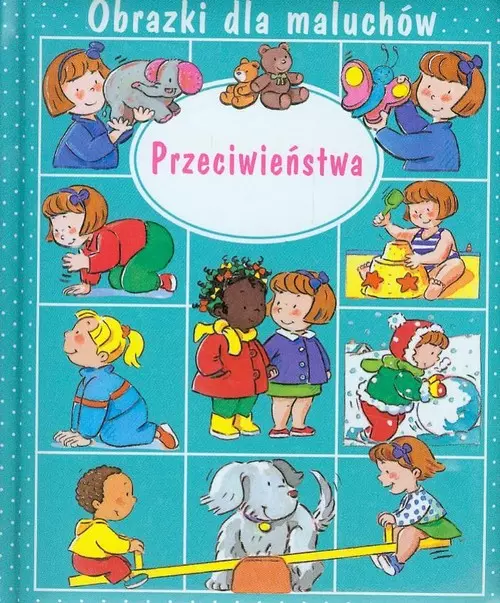 Przeciwieństwa. Obrazki dla maluchów - Książki