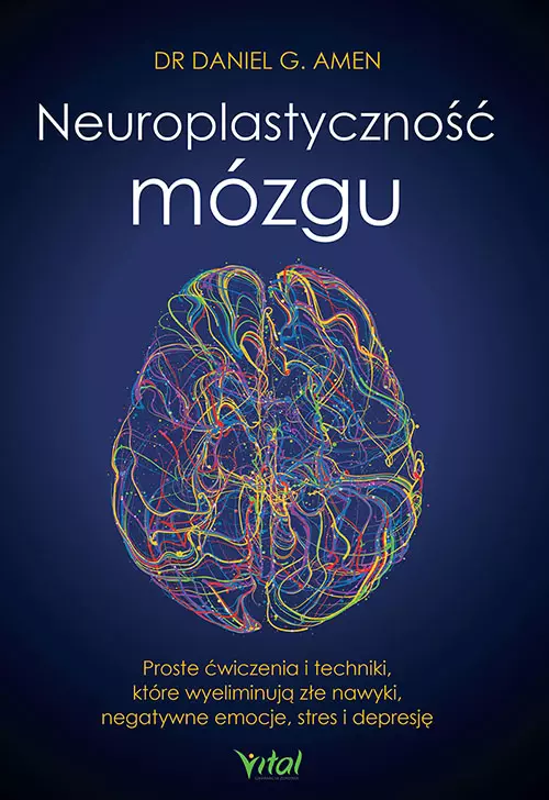 Neuroplastyczność mózgu. Proste ćwiczenia i techniki, które wyeliminują złe nawyki, negatywne emocje, stres i depresję - Książki