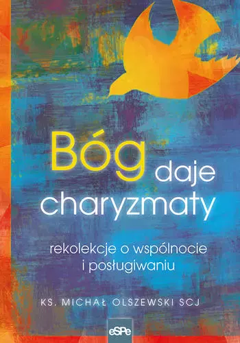 Bóg daje charyzmaty. Rekolekcje o wspólnocie i posługiwaniu - Książki