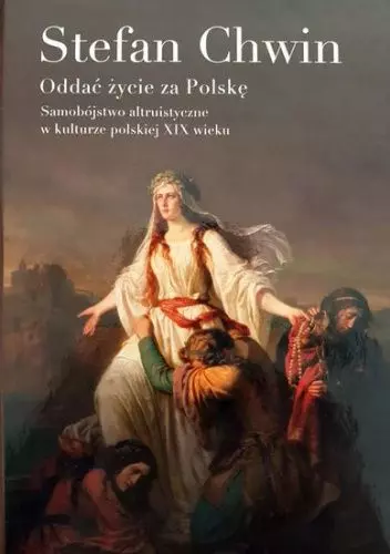 Oddać życie za Polskę. Samobójstwo altruistyczne w kulturze polskiej XIX wieku - Książki