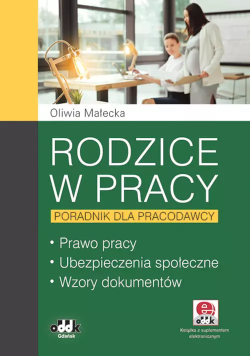 Rodzice w pracy – poradnik dla pracodawcy. Prawo pracy, ubezpieczenia społeczne, wzory dokumentów - Książki