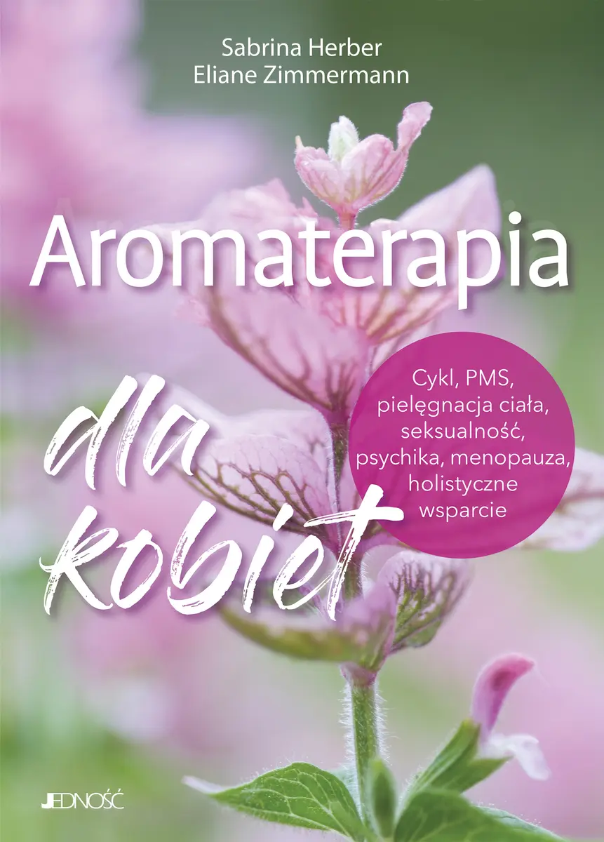 Aromaterapia dla kobiet. Cykl, PMS, pielęgnacja ciała, seksualność, psychika, menopauza, holistyczne wsparcie - Książki