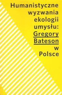Humanistyczne wyzwania ekologii umysłu Gregory Bateson w Polsce - Książki