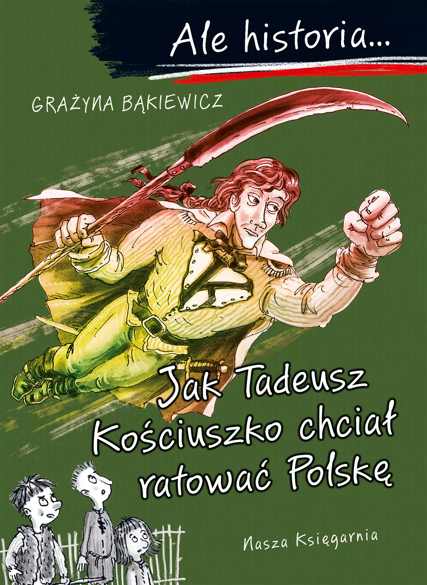 Ale historia... Jak Tadeusz Kościuszko chciał ratować Polskę - Książki