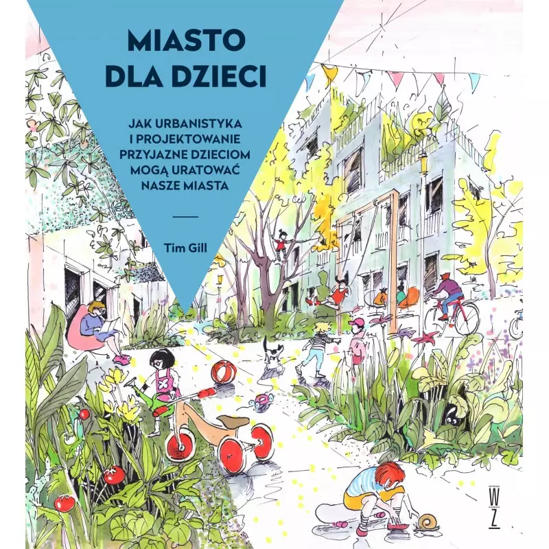 Miasto dla dzieci. Jak urbanistyka i projektowanie przyjazne dzieciom mogą̨ uratować́ nasze miasta - Książki