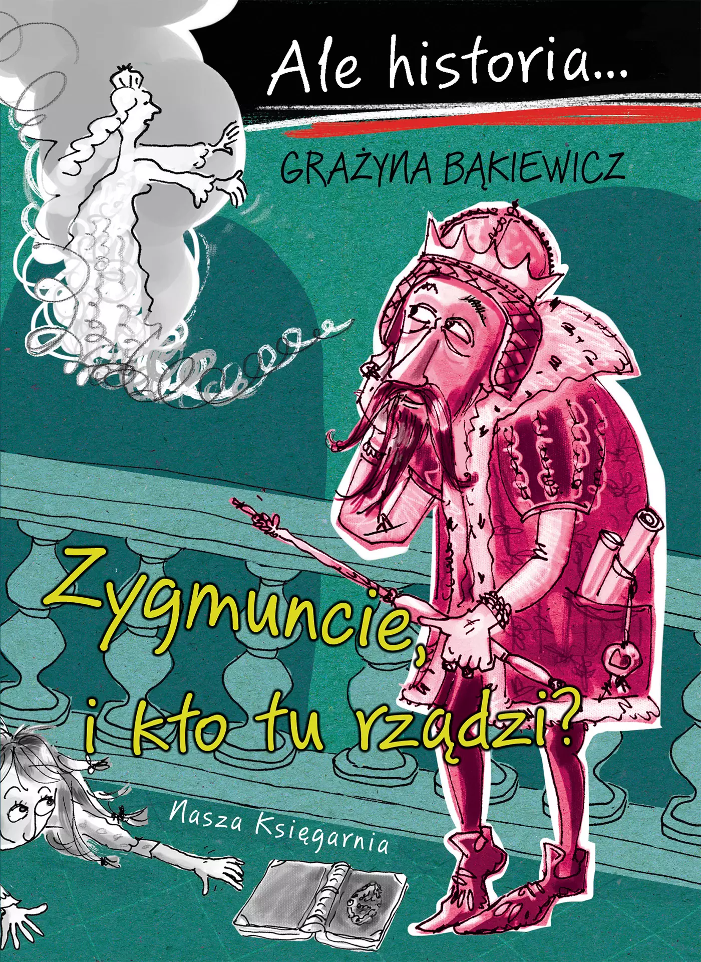 Ale historia... Zygmuncie, i kto tu rządzi? - Książki