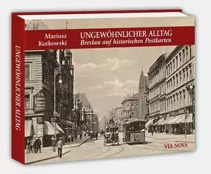 Ungewohnlicher Alltag. Breslau auf historischen Postkarten / Niezwykła codzienność.Ulice i place Wrocławia... (wersja niemiecka) - Książki