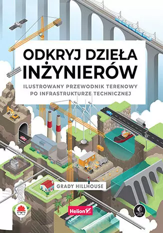 Odkryj dzieła inżynierów. Ilustrowany przewodnik terenowy po infrastrukturze technicznej - Książki