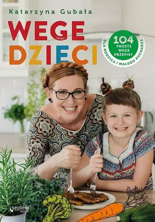 Wege dzieci. 104 proste wege przepisy dla rodzica i małego kucharza - Książki