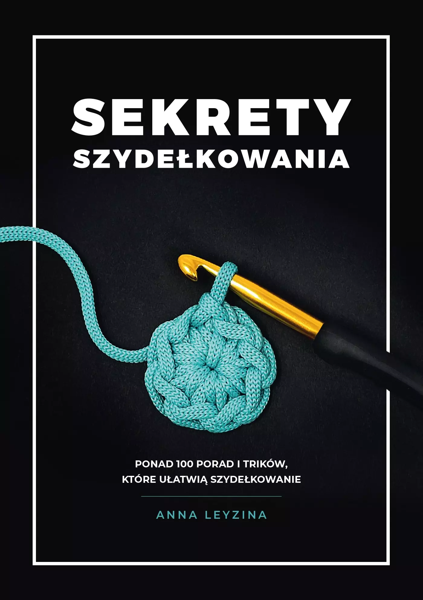 Sekrety szydełkowania. Ponad 100 porad i trików, które ułatwią szydełkowanie - Książki
