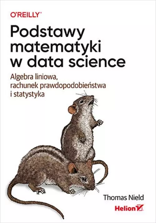 Podstawy matematyki w data science. Algebra liniowa, rachunek prawdopodobieństwa i statystyka - Książki