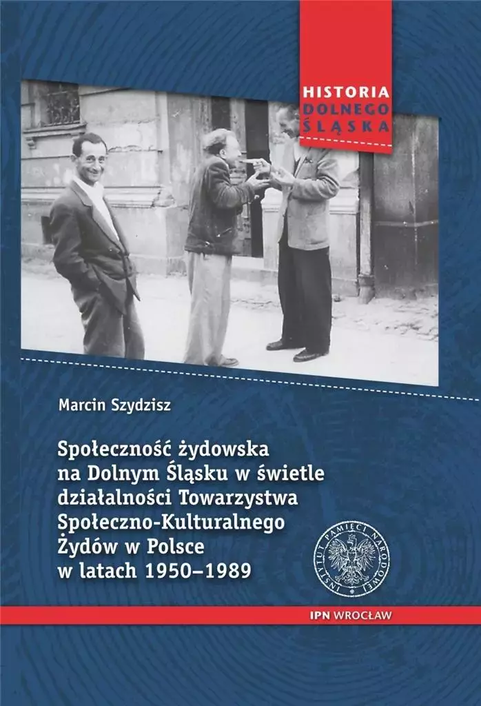 Społeczność żydowska na Dolnym Śląsku w świetle działalności Towarzystwa Społeczno-Kulturalnego Żydów w Polsce w latach 1950-1989 - Książki