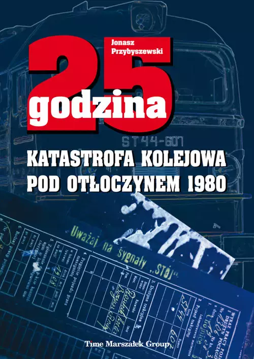 25 godzina. Katastrofa kolejowa pod Otłoczynem 1980. Wydanie drugie poprawione i uzupełnione - Książki