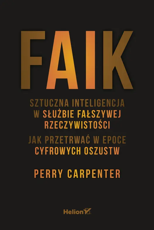 Faik. Sztuczna inteligencja w służbie fałszywej rzeczywistości. Jak przetrwać w epoce cyfrowych oszustw - Książki