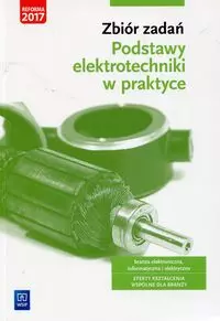 Zbiór zadań. Podstawy elektrotechniki w praktyce. Branża elektroniczna, informatyczna i elektryczna. Efekty kształcenia wspólne dla branży - Książki