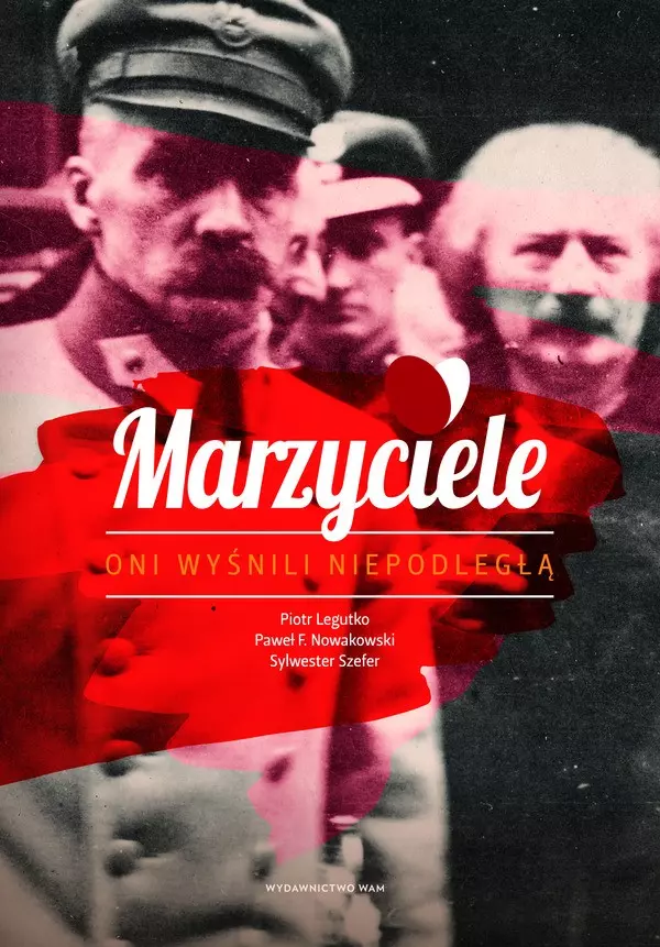 Marzyciele. Oni wyśnili Niepodległą - Książki
