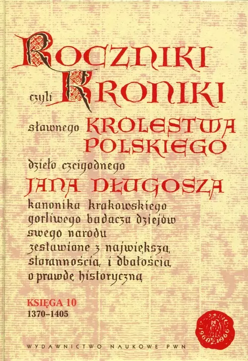 Roczniki, czyli Kroniki sławnego Królestwa Polskiego Księga 10: 1370-1405 - Książki