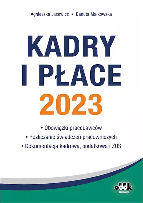Kadry i płace 2023 - obowiązki pracodawców, rozliczanie świadczeń pracowniczych, dokumentacja kadrowa, podatkowa i ZUS - Książki