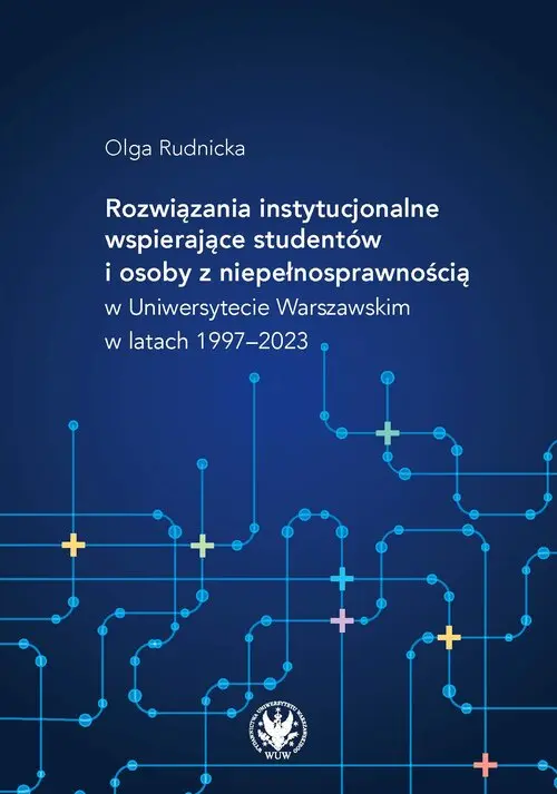 Rozwiązania instytucjonalne wspierające studentów i osoby z niepełnosprawnością w Uniwersytecie Warszawskim w latach 19972023 - Książki