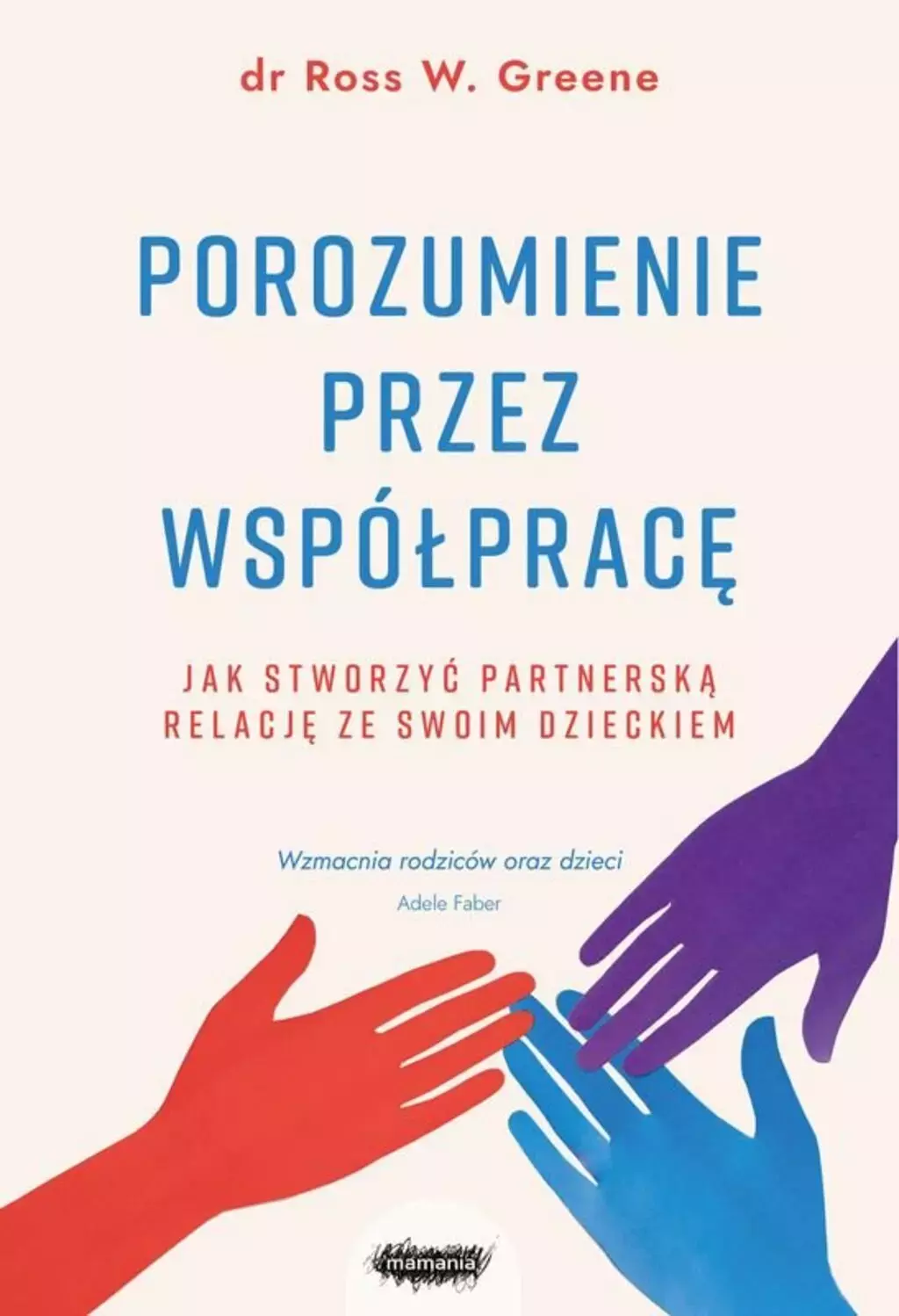 Porozumienie przez współpracę. Jak stworzyć partnerską relację ze swoim dzieckiem - Książki