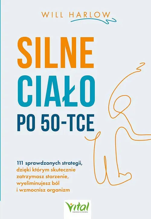 Silne ciało po 50-tce. 111 sprawdzonych strategii, dzięki którym skutecznie zatrzymasz starzenie, wyeliminujesz ból i wzmocnisz organizm - Książki