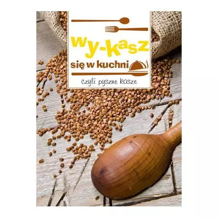 Wy-kasz się w kuchni, czyli pyszne kasze - Książki