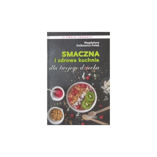 Smaczna i zdrowa kuchnia dla twojego dziecka - Książki