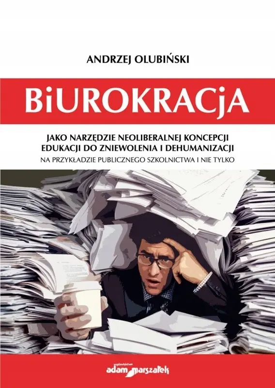 Biurokracja jako narzędzie neoliberalnej koncepcji edukacji do zniewolenia i dehumanizacji - Książki