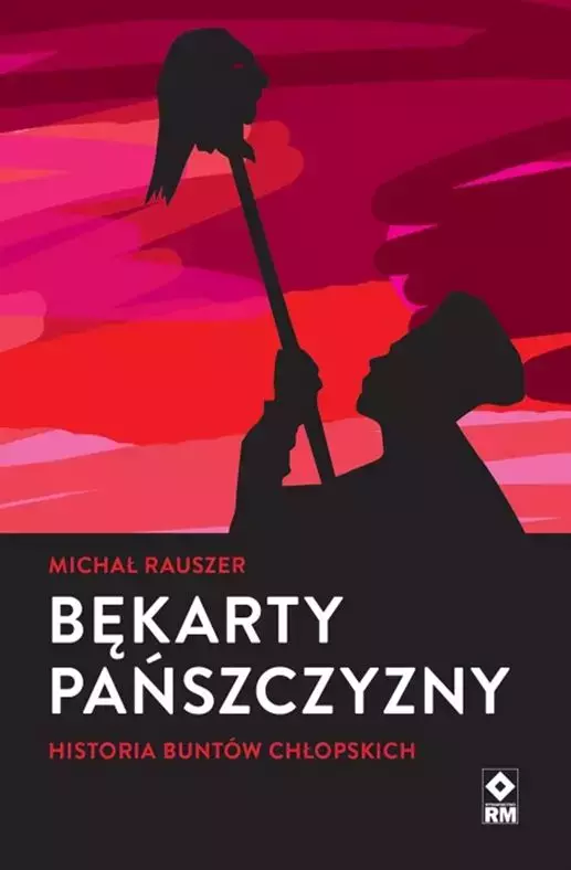 Bękarty pańszczyzny. Historia buntów chłopskich
