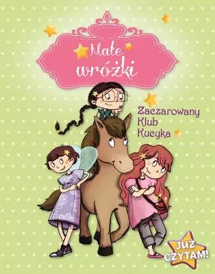 Małe wróżki. Zaczarowany Klub Kucyka. Już czytam! - Książki