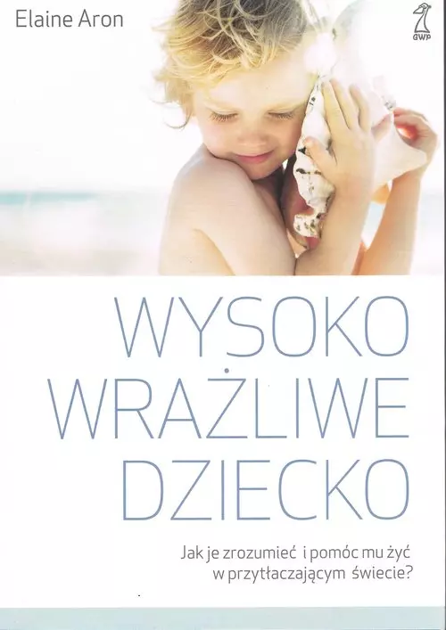 Wysoko wrażliwe dziecko. Jak je zrozumieć i pomóc mu żyć w przytłaczającym świecie? wyd. 2023 - Książki