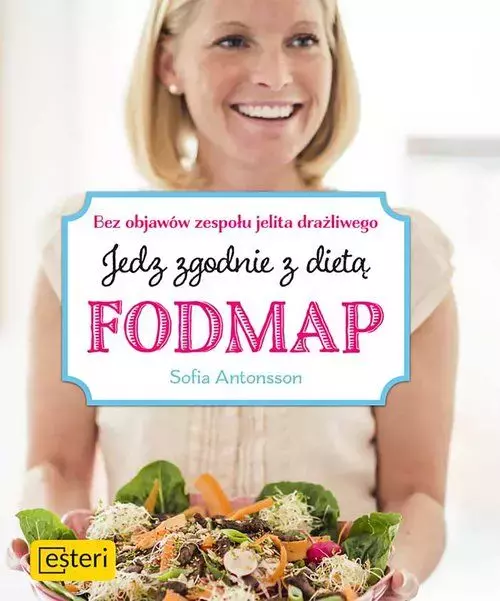 Jedz zgodnie z dietą Fodmap. Bez objawów zespołu jelita drażliwego - Książki
