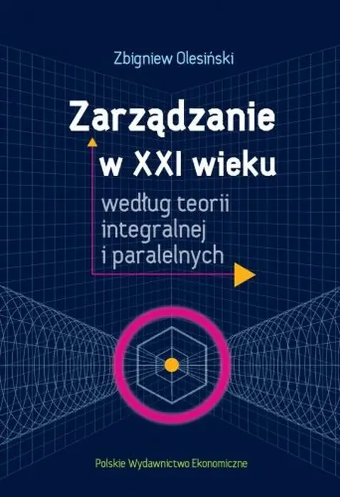 Zarządzanie w XXI wieku według teorii integralnej i paralelnych - Książki