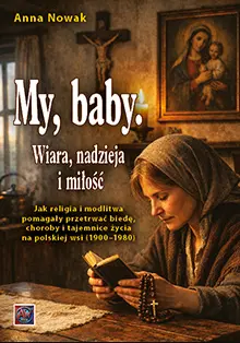 My baby. Wiara, nadzieja i miłość. Jak religia i modlitwa pomagały przetrwać biedę, choroby i tajemnice życia na polskiej wsi (1900-1980) - Książki